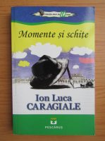 Ion Luca Caragiale - Momente si schite