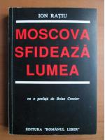 Ion Ratiu - Moscova sfideaza lumea