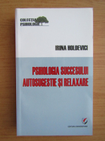 Irina Holdevici - Psihologia succesului. Autosugestie si relaxare