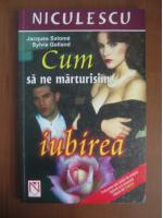 Jacques Salome - Cum sa ne marturisim iubirea (editura Niculescu, 2003)