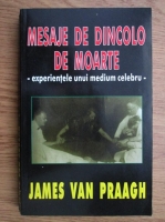 James Van Praagh - Mesaje de dincolo de moarte. Experientele unui medium celebru