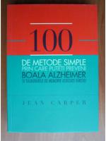 Jean Carper - 100 de metode simple prin care puteti preveni boala Aalzheimer si tulburarile de memorie asociate varstei