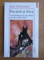 Jean Delumeau - Pacatul si frica, volumul 2. Culpabilizarea in Occident (Secolele XIII-XVIII)