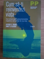 Jeffrey E. Young - Cum sa-ti reinventezi viata. Cum sa pui capat comportamentelor negative si sa te simti din nou bine