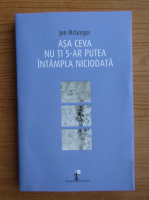 Jon McGregor - Asa ceva nu ti s-ar putea intampla niciodata