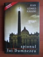 Juan Gomez Jurado - Spionul lui Dumnezeu