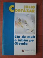Julio Cortazar - Cat de mult o iubim pe Glenda
