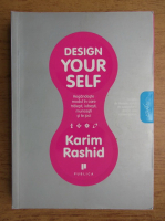 Karim Rashid - Design yourself. Regandeste modul in care traiesti, iubesti, muncesti si te joci