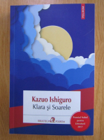 Kazuo Ishiguro - Klara si Soarele