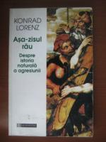 Konrad Lorenz - Asa zisul rau. Despre istoria naturala a agresiunii