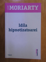 Liane Moriarty - Idila hipnotizatoarei
