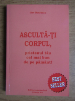 Lise Bourbeau - Asculta-ti corpul, prietenul tau cel mai bun de pe pamant!