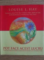 Louise Hay - Pot face acest lucru