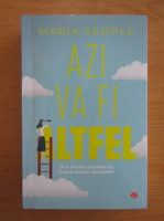 Maria Semple - Azi va fi altfel