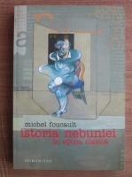 Michel Foucault - Istoria nebuniei in epoca clasica (editia a doua)