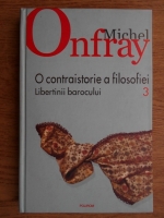 Michel Onfray - O contraistorie a filosofiei. Libertinii barocului (volumul 3)