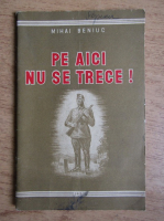 Mihai Beniuc - Pe aici nu se trece!