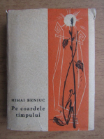 Mihai Beniuc - Pe coardele timpului
