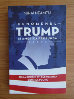 Mihail Neamtu - Fenomenul Trump si America profunda