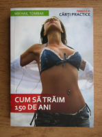 Mikhail Tombak - Cum sa traim 150 de ani