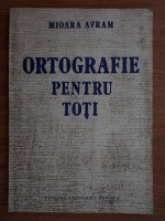 Mioara Avram - Ortografie pentru toti