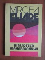Mircea Eliade - Biblioteca maharajahului