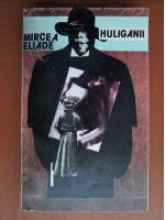Mircea Eliade - Huliganii