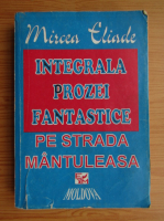 Mircea Eliade - Integrala prozei fantastice. Pe strada Mantuleasa (volumul 2)