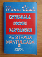Mircea Eliade - Proza fantastica, volumul 2. Pe strada Mantuleasa