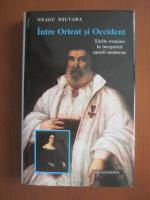 Neagu Djuvara - Intre Orient si Occident. Tarile romane in inceputul epocii moderne