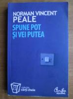 Norman Vincent Peale - Spune pot si vei putea