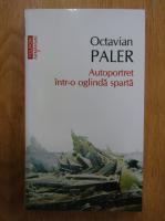 Octavian Paler - Autoportret intr-o oglinda sparta (Top 10+)