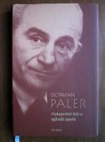 Octavian Paler - Autoportret intr-o oglinda sparta