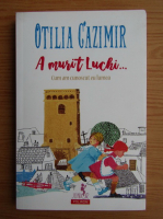 Otilia Cazimir - A murit Luchi. Cum am cunoscut eu lumea