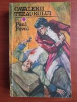 Paul Feval - Cavalerii tezaurului