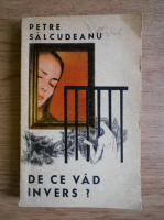 Petre Salcudeanu - De ce vad invers?