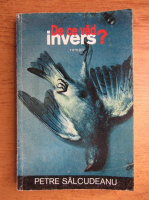 Petre Salcudeanu - De ce vad invers?