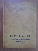 Petru Cretia - Luminile si umbrele sufletului