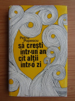 Petru Popescu - Sa cresti intr-un an cat altii intr-o zi