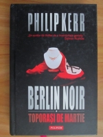 Philip Kerr - Berlin Noir. Toporasi de martie