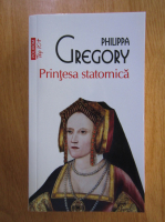 Philippa Gregory - Printesa statornica