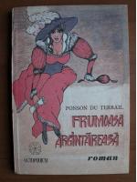 Ponson du Terrail - Frumoasa argintareasa