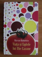 Razvan Radulescu - Viata si faptele lui Ilie Cazane