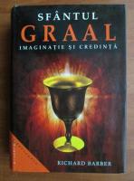 Richard Barber - Sfantul Graal. Imaginatie si credinta