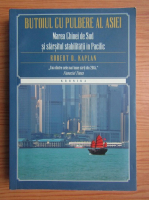 Robert D. Kaplan - Butoiul cu pulbere al Asiei. Marea Chinei de Sud si sfarsitul stabilitatii in Pacific