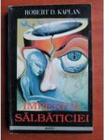Robert D. Kaplan - Imperiul salbaticiei