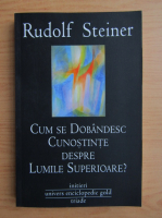 Rudolf Steiner - Cum se dobandesc cunostinte despre lumile superioare?