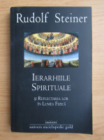 Rudolf Steiner - Ierarhiile spirituale si reflectarea lor in lumea fizica