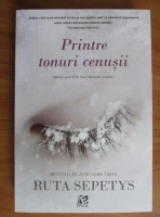 Ruta Sepetys - Printre tonuri cenusii. Glasul unei fete rupe tacerea istoriei