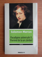Solomon Marcus - Paradigme universale. Pornind de la un zambet (volumul 2)